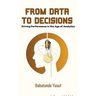 From Data To Decisions: Driving Performance in the Age of Analytics