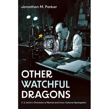 Other Watchful Dragons: C. S. Lewis's Chronicles of Narnia and Cross-Cultural Apologetics