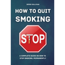 How to Quit Smoking: A Complete Guide on How to Stop Smoking, Permanently