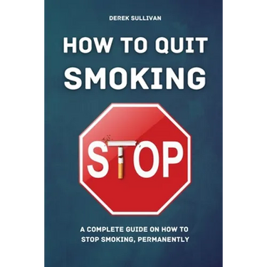 How to Quit Smoking: A Complete Guide on How to Stop Smoking, Permanently
