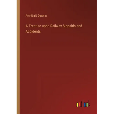 A Treatise upon Railway Signalds and Accidents