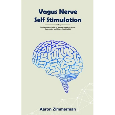 Vagus Nerve Self Stimulation: The Beginners Guide to Manage Anxiety, Stress, Depression and Live a Healthy Life