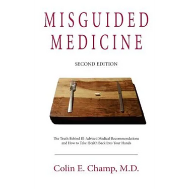 Misguided Medicine: Second Edition: The truth behind ill-advised medical recommendations and how to take health back into your hands
