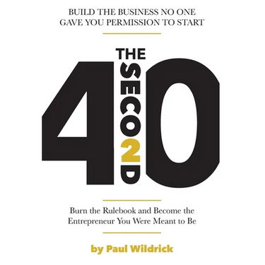 The Second 40: Burn the Rulebook and Become the Entrepreneur You Were Meant To Be