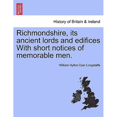 Richmondshire, Its Ancient Lords and Edifices with Short Notices of Memorable Men.