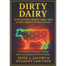 Dirty Dairy: How Butter, Cheese, Ghee, Milk, & Whey Disrupt Human Biology: The Biological Evidence Linking Dairy Consumption to Chronic Illness