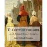 The city of the soul. By: Lord Alfred Douglas: Lord Alfred Bruce Douglas (22 October 1870 - 20 March 1945), nicknamed Bosie, was a British autho