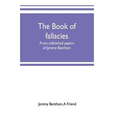 The book of fallacies: from unfinished papers of Jeremy Bentham