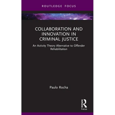 Collaboration and Innovation in Criminal Justice: An Activity Theory Alternative to Offender Rehabilitation