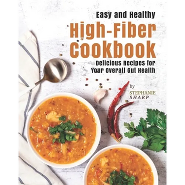 Easy and Healthy High-Fiber Cookbook: Delicious Recipes for Your Overall Gut Health