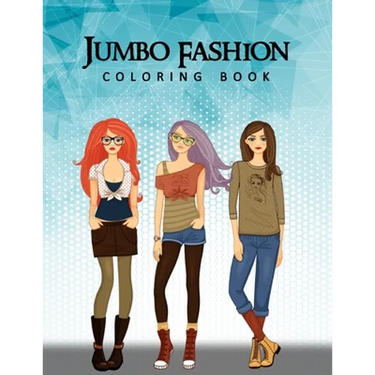 Jumbo Fashion Coloring Book: A Coloring Book For Girls with 90+ Fun, Cute & Fresh Fashion Styles