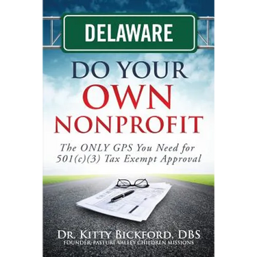 Delaware Do Your Own Nonprofit: The ONLY GPS You Need for 501c3 Tax Exempt Approval