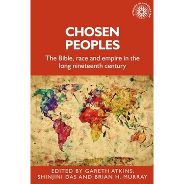 Chosen Peoples: The Bible, Race and Empire in the Long Nineteenth Century