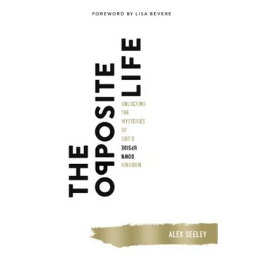 The Opposite Life: Unlocking the Mysteries of God's Upside-Down Kingdom