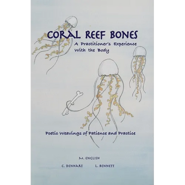 Coral Reef Bones: A Practitioner's Experience With the Body - Poetic Weavings of Patience and Practice