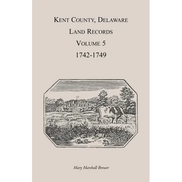 Kent County, Delaware Land Records. Volume 5: 1742-1749