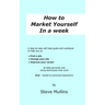 How to Market Yourself in a Week: A step-by-step self help guide and workbook to help you to: find a job, change your job or improve your career - bas