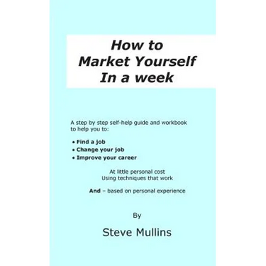 How to Market Yourself in a Week: A step-by-step self help guide and workbook to help you to: find a job, change your job or improve your career - bas