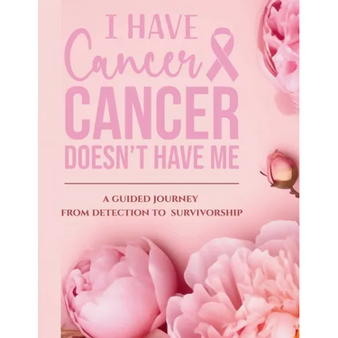 I Have Cancer, Cancer Doesn't Have Me: A Guided Journey from Detection to Survivorship