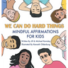We Can Do Hard Things: Mindful Affirmations For Kids (Positive Affirmations for Self-Love and Self-Esteem, Children's Picture Book, For Children Ages