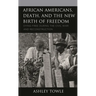 African Americans, Death, and the New Birth of Freedom: Dying Free During the Civil War and Reconstruction