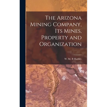 The Arizona Mining Company, its Mines, Property and Organization