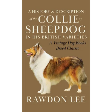 A History and Description of the Collie or Sheepdog in His British Varieties (A Vintage Dog Books Breed Classic)