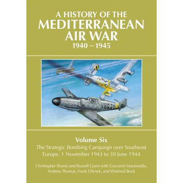 A History of the Mediterranean Air War, 1940-1945: Volume 6 - The Strategic Bombing Campaign Over Southeast Europe, 1 November 1943 to 30 June 1944