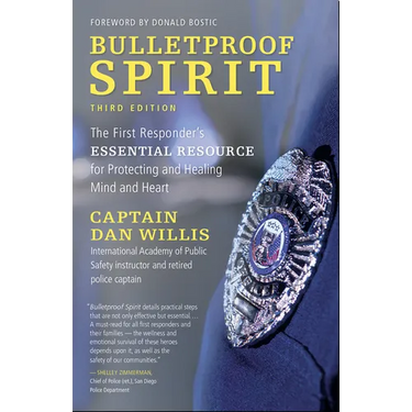 Bulletproof Spirit, 3rd Edition: The First Responder's Essential Resource for Protecting and Healing Mind and Heart
