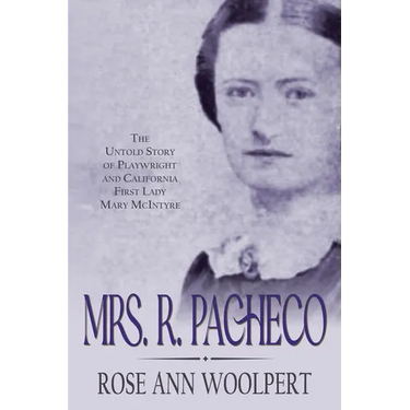 Mrs. R. Pacheco: The Untold Story of Playwright and California First Lady Mary McIntyre