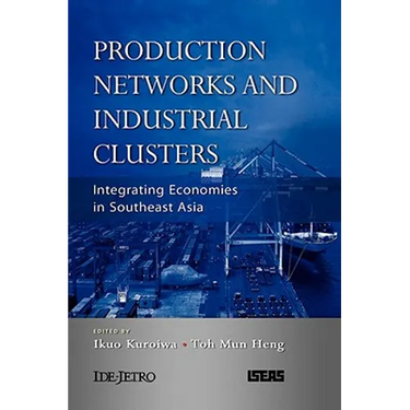 Production Networks and Industrial Clusters: Integrating Economies in Southeast Asia