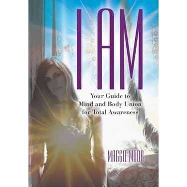 I Am: Your Guide to Mind and Body Union for Total Awareness