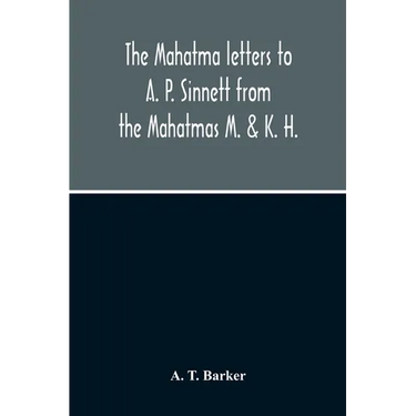 The Mahatma Letters To A. P. Sinnett From The Mahatmas M. & K. H.