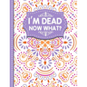 I'm dead now what?: A Guide to My Personal Information, Business affairs, Important Documents, Plans, Final Wishes...