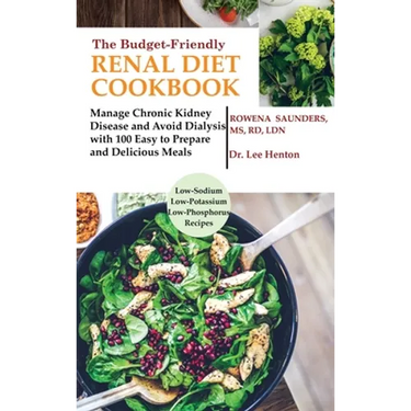 The Budget Friendly Renal Diet Cookbook: Manage Chronic Kidney Disease and Avoid Dialysis with 100 Easy to Prepare and Delicious Meals Low in Sodium,