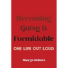 Becoming Gutsy and Formidable: One Life, Out Loud