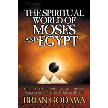The Spiritual World of Moses and Egypt: Biblical Background to the Novel Moses: Against the Gods of Egypt