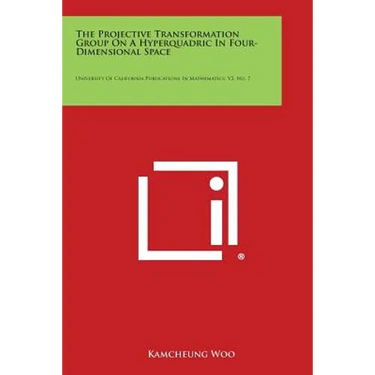 The Projective Transformation Group on a Hyperquadric in Four-Dimensional Space: University of California Publications in Mathematics, V2, No. 7