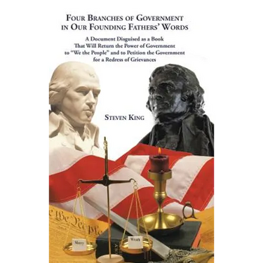 Four Branches of Government in Our Founding Fathers' Words: A Document Disguised as a Book That Will Return the Power of Government to "We the People"