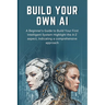 Build Your Own AI: A Beginner's Guide to Build Your First Intelligent System Highlight the A-Z aspect, Indicating a comprehensive approac