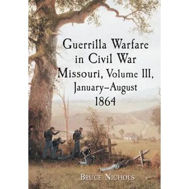 Guerrilla Warfare in Civil War Missouri, Volume III, January-August 1864