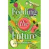 Feeding the Future: Restoring the Planet and Healing Ourselves