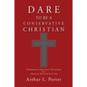 Dare to Be a Conservative Christian: Conserving Apostolic Teachings in a Hostile Secular Culture