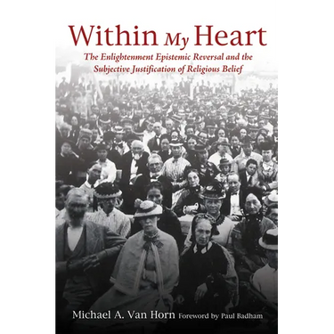 Within My Heart: The Enlightenment Epistemic Reversal and the Subjective Justification of Religious Belief