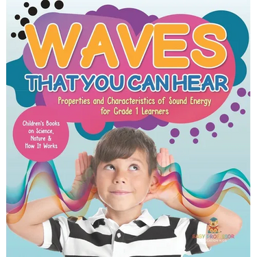 Waves That You Can Hear Properties and Characteristics of Sound Energy for Grade 1 Learners Children's Books on Science, Nature & How It Works
