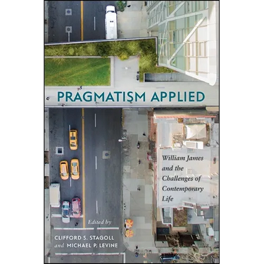 Pragmatism Applied: William James and the Challenges of Contemporary Life