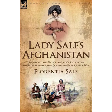 Lady Sale's Afghanistan: an Indomitable Victorian Lady's Account of the Retreat from Kabul During the First Afghan War