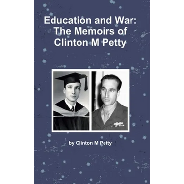 Education and War: The Memoirs of Clinton M Petty