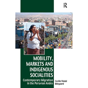 Mobility, Markets and Indigenous Socialities: Contemporary Migration in the Peruvian Andes