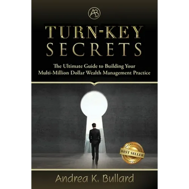 Turn-Key Secrets: The Ultimate Guide to Building Your Multi-Million Dollar Wealth Management Practice